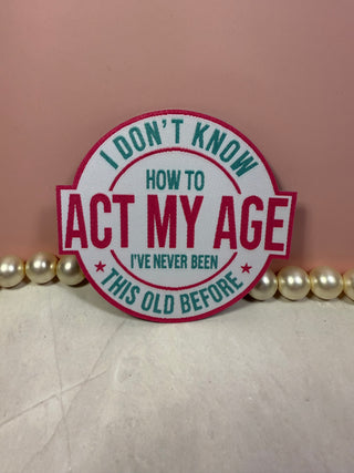 Embroidered snarky patches-Patches-Act my age-It&#x27;s Personal Boutique LLC